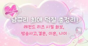 남규리 레전드 리즈 시절 화보, 방송사고, 결혼, 이혼, 나이 최애 덕질 총정리!